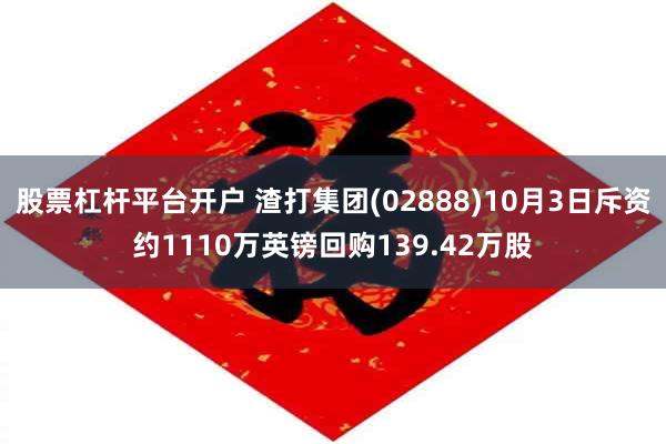 股票杠杆平台开户 渣打集团(02888)10月3日斥资约1110万英镑回购139.42万股